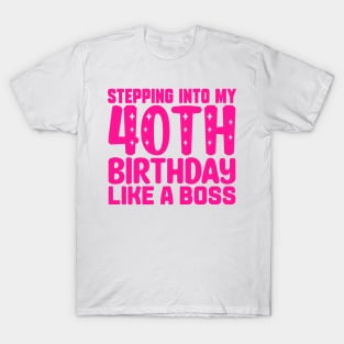 Stepping Into My 40th Birthday Like A Boss T-Shirt